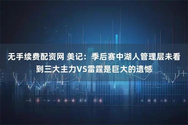 无手续费配资网 美记：季后赛中湖人管理层未看到三大主力VS雷霆是巨大的遗憾